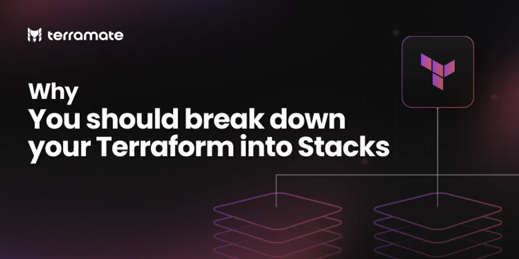 Why you should break down your Terraform into Stacks